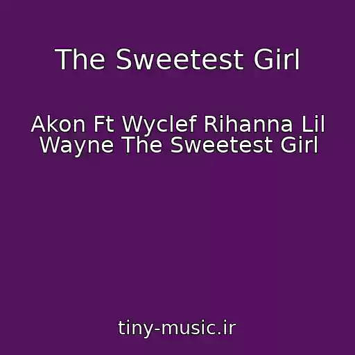 کاور آهنگ The Sweetest Girl از Akon Ft Wyclef Rihanna Lil Wayne The Sweetest Girl
