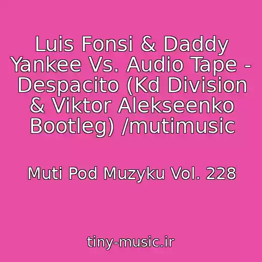 کاور آهنگ Luis Fonsi & Daddy Yankee Vs. Audio Tape - Despacito (Kd Division & Viktor Alekseenko Bootleg) /mutimusic از Muti Pod Muzyku Vol. 228
