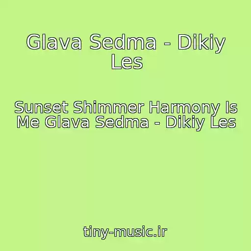 کاور آهنگ Glava Sedma - Dikiy Les از Sunset Shimmer Harmony Is Me Glava Sedma - Dikiy Les