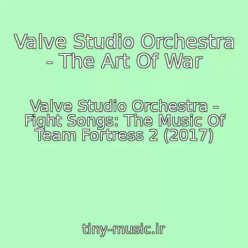 کاور آهنگ Valve Studio Orchestra - The Art Of War از Valve Studio Orchestra - Fight Songs: The Music Of Team Fortress 2 (2017)