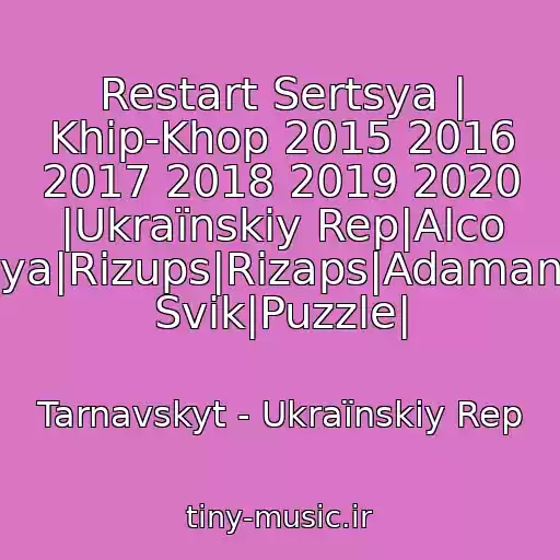 کاور آهنگ Restart Sertsya | Khіp-Khop 2015 2016 2017 2018 2019 2020 |Ukraїnskiy Rep|Alco Brothers|Yarmak|Boudya|Rizups|Rіzaps|Adamant|Fahmi|Domino|Lesha Svik|Puzzle| از Tarnavskyt - Ukraїnskiy Rep