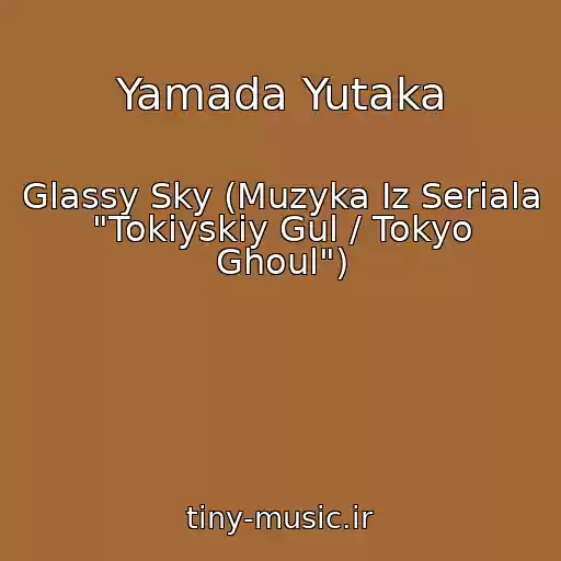 کاور آهنگ Yamada Yutaka از Glassy Sky (Muzyka Iz Seriala "Tokiyskiy Gul / Tokyo Ghoul")