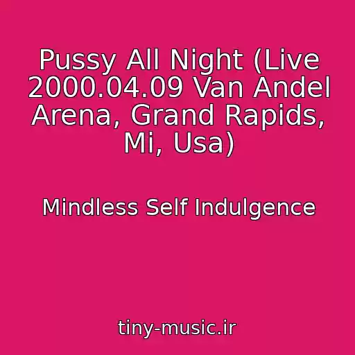 کاور آهنگ Pussy All Night (Live 2000.04.09 Van Andel Arena, Grand Rapids, Mi, Usa) از Mindless Self Indulgence