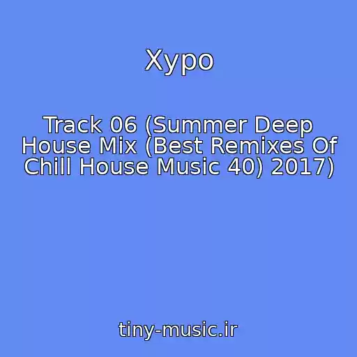 کاور آهنگ Xypo از Track 06 (Summer Deep House Mix (Best Remixes Of Chill House Music 40) 2017)