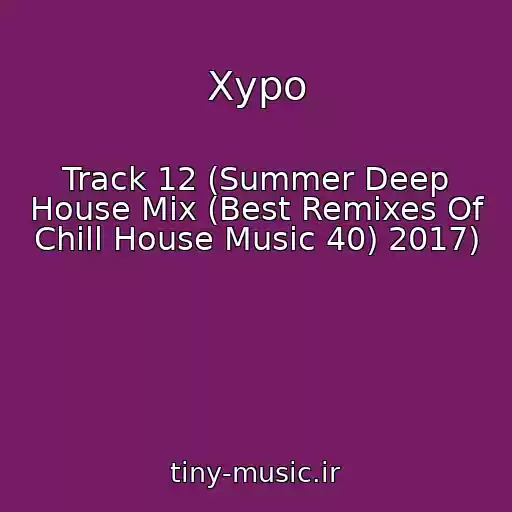 کاور آهنگ Xypo از Track 12 (Summer Deep House Mix (Best Remixes Of Chill House Music 40) 2017)