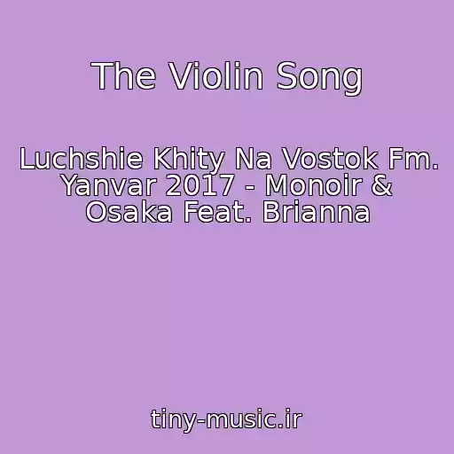 کاور آهنگ The Violin Song از Luchshie Khity Na Vostok Fm. Yanvar 2017 - Monoir & Osaka Feat. Brianna