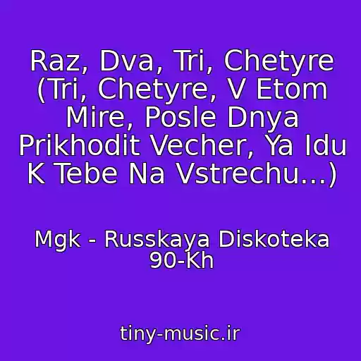 کاور آهنگ Raz, Dva, Tri, Chetyre (Tri, Chetyre, V Etom Mire, Posle Dnya Prikhodit Vecher, Ya Idu K Tebe Na Vstrechu...) از Mgk - Russkaya Diskoteka 90-Kh