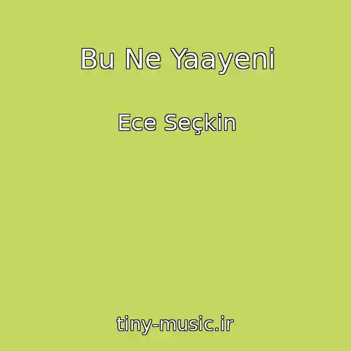کاور آهنگ Bu Ne Yaayeni از Ece Seçkin