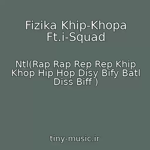 کاور آهنگ Fizika Khip-Khopa Ft.i-Squad از Ntl(Rap Rap Rep Rep Khip Khop Hip Hop Disy Bify Batl Diss Biff )