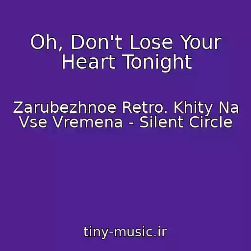 کاور آهنگ Oh, Don't Lose Your Heart Tonight از Zarubezhnoe Retro. Khity Na Vse Vremena - Silent Circle