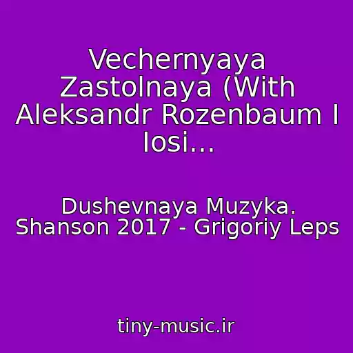 کاور آهنگ Vechernyaya Zastolnaya (With Aleksandr Rozenbaum I Iosi... از Dushevnaya Muzyka. Shanson 2017 - Grigoriy Leps