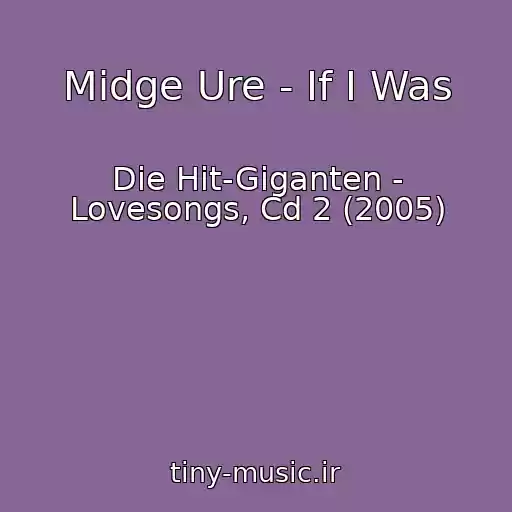 کاور آهنگ Midge Ure - If I Was از Die Hit-Giganten - Lovesongs, Cd 2 (2005)