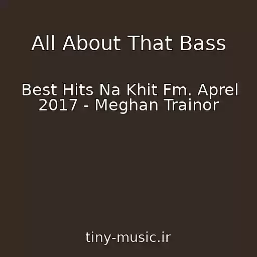 کاور آهنگ All About That Bass از Best Hits Na Khit Fm. Aprel 2017 - Meghan Trainor