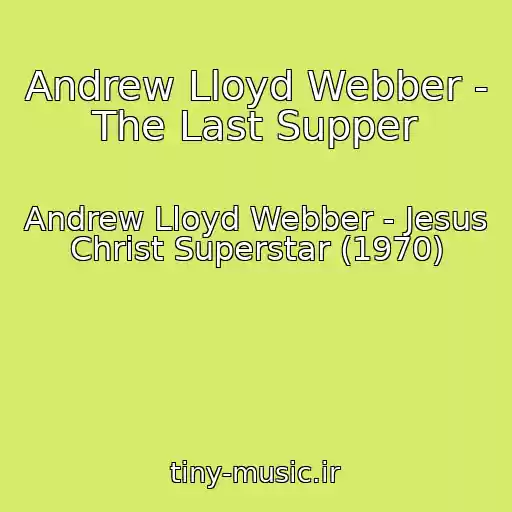 کاور آهنگ Andrew Lloyd Webber - The Last Supper از Andrew Lloyd Webber - Jesus Christ Superstar (1970)