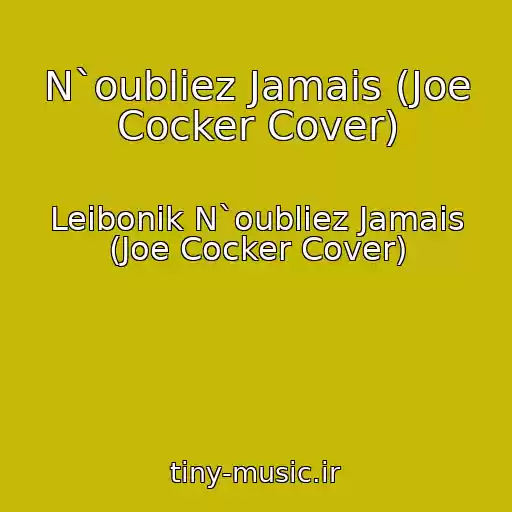 کاور آهنگ N`oubliez Jamais (Joe Cocker Cover) از Leibonik N`oubliez Jamais (Joe Cocker Cover)