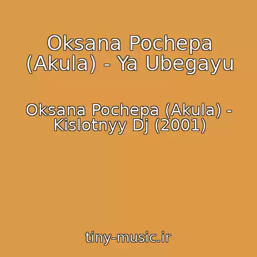 کاور آهنگ Oksana Pochepa (Akula) - Ya Ubegayu از Oksana Pochepa (Akula) - Kislotnyy Dj (2001)