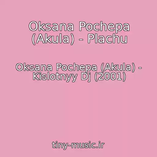 کاور آهنگ Oksana Pochepa (Akula) - Plachu از Oksana Pochepa (Akula) - Kislotnyy Dj (2001)