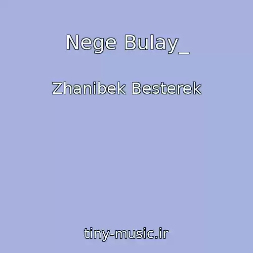 کاور آهنگ Nege Bulay_ از Zhanibek Besterek