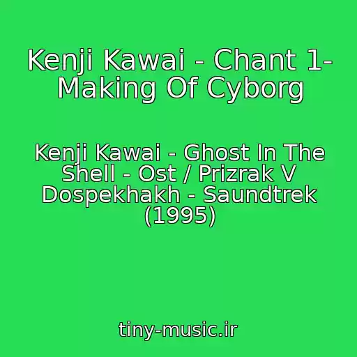 کاور آهنگ Kenji Kawai - Chant 1- Making Of Cyborg از Kenji Kawai - Ghost In The Shell - Ost / Prizrak V Dospekhakh - Saundtrek (1995)