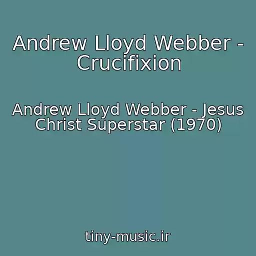 کاور آهنگ Andrew Lloyd Webber - Crucifixion از Andrew Lloyd Webber - Jesus Christ Superstar (1970)