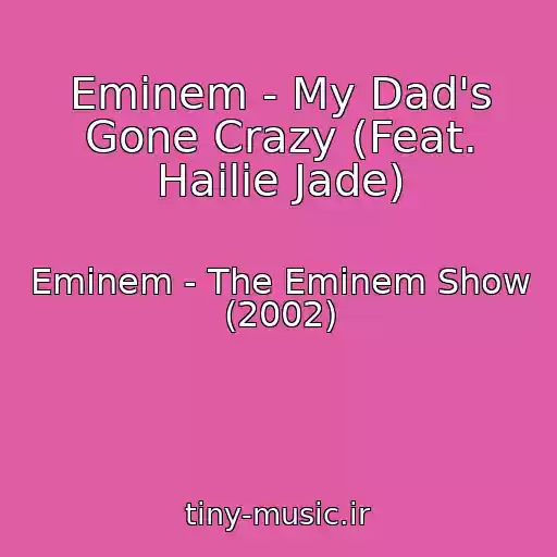 کاور آهنگ Eminem - My Dad's Gone Crazy (Feat. Hailie Jade) از Eminem - The Eminem Show (2002)