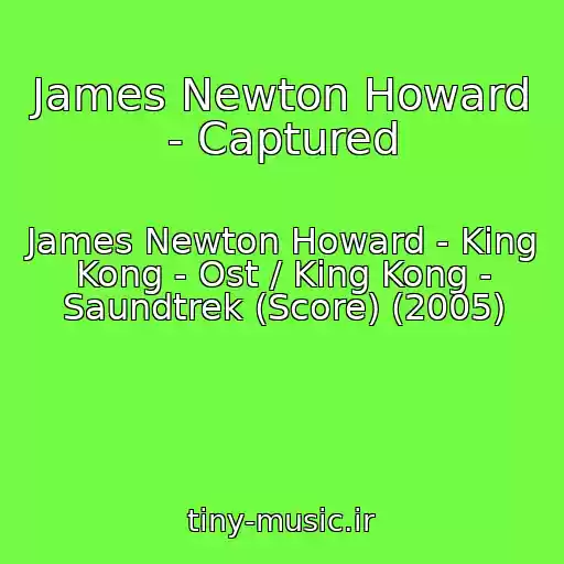 کاور آهنگ James Newton Howard - Captured از James Newton Howard - King Kong - Ost / King Kong - Saundtrek (Score) (2005)