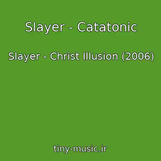 کاور آهنگ Slayer - Catatonic از Slayer - Christ Illusion (2006)