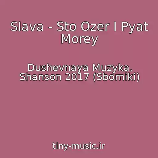 کاور آهنگ Slava - Sto Ozer I Pyat Morey از Dushevnaya Muzyka. Shanson 2017 (Sborniki)