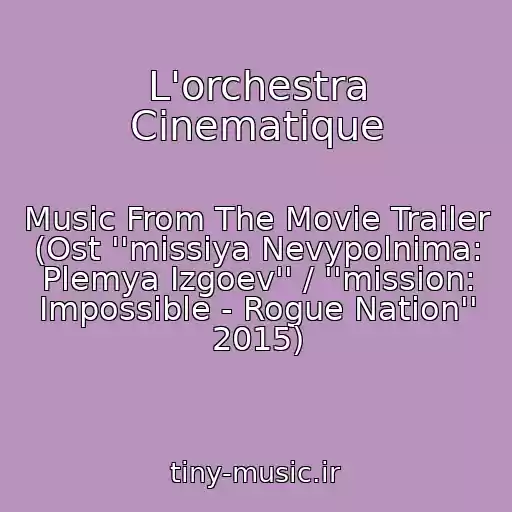 کاور آهنگ L'orchestra Cinematique از Music From The Movie Trailer (Ost ''missiya Nevypolnima: Plemya Izgoev'' / ''mission: Impossible - Rogue Nation'' 2015)