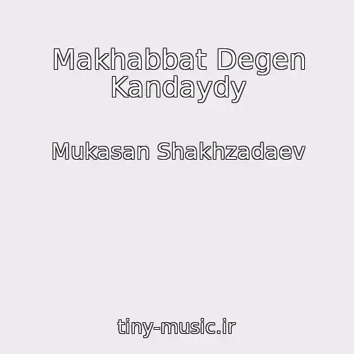 کاور آهنگ Makhabbat Degen Kandaydy از Mukasan Shakhzadaev