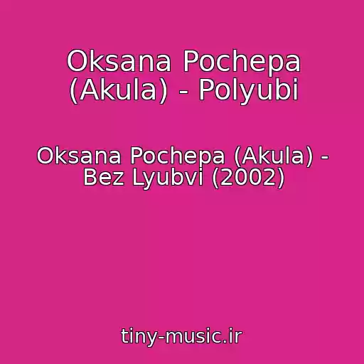 کاور آهنگ Oksana Pochepa (Akula) - Polyubi از Oksana Pochepa (Akula) - Bez Lyubvi (2002)