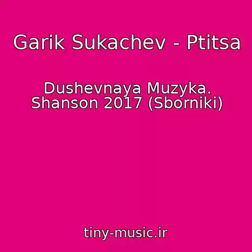 کاور آهنگ Garik Sukachev - Ptitsa از Dushevnaya Muzyka. Shanson 2017 (Sborniki)