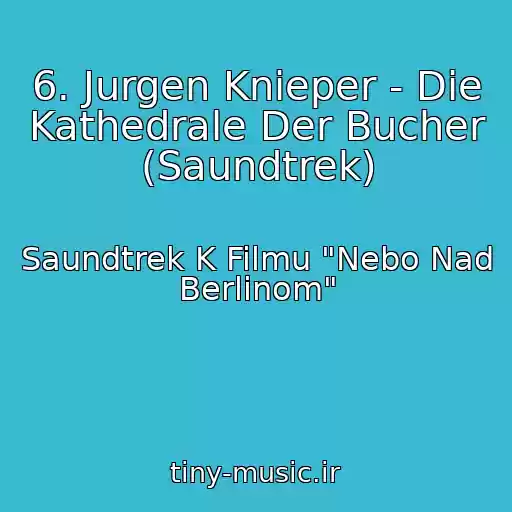 کاور آهنگ 6. Jurgen Knieper - Die Kathedrale Der Bucher (Saundtrek) از Saundtrek K Filmu "Nebo Nad Berlinom"