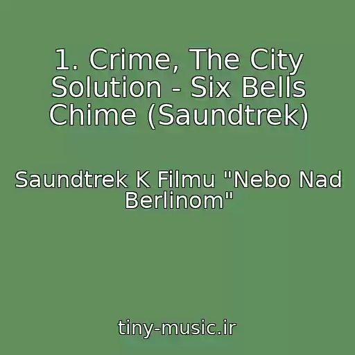 کاور آهنگ 1. Crime, The City Solution - Six Bells Chime (Saundtrek) از Saundtrek K Filmu "Nebo Nad Berlinom"