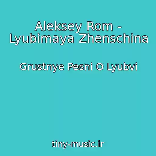 کاور آهنگ Aleksey Rom - Lyubimaya Zhenschina از Grustnye Pesni O Lyubvi