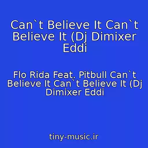 کاور آهنگ Can`t Believe It Can`t Believe It (Dj Dimixer Eddi از Flo Rida Feat. Pitbull Can`t Believe It Can`t Believe It (Dj Dimixer Eddi