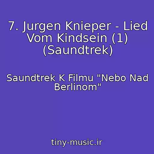 کاور آهنگ 7. Jurgen Knieper - Lied Vom Kindsein (1) (Saundtrek) از Saundtrek K Filmu "Nebo Nad Berlinom"