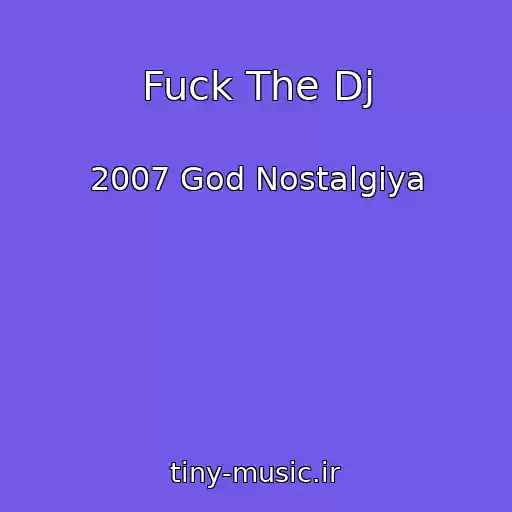 کاور آهنگ Fuck The Dj از 2007 God Nostalgiya