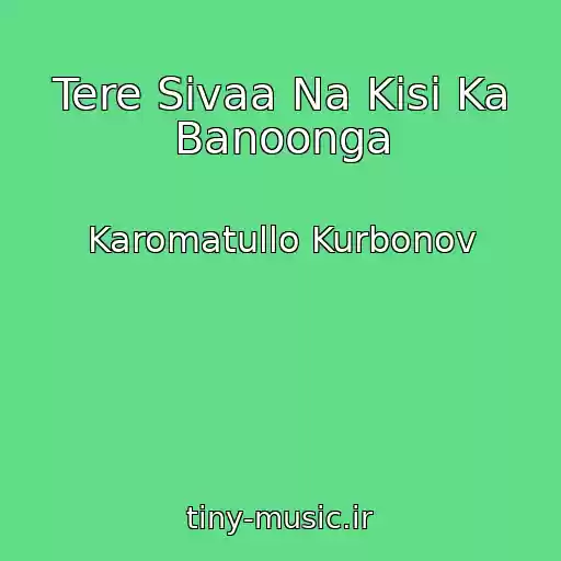 کاور آهنگ Tere Sivaa Na Kisi Ka Banoonga از Karomatullo Kurbonov