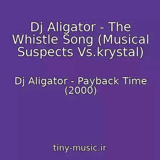 کاور آهنگ Dj Aligator - The Whistle Song (Musical Suspects Vs.krystal) از Dj Aligator - Payback Time (2000)