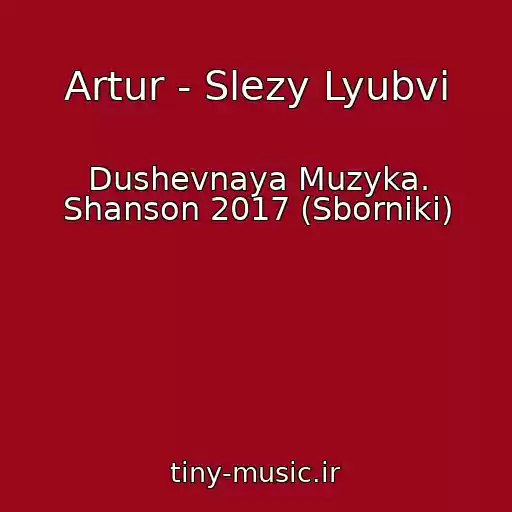 کاور آهنگ Artur - Slezy Lyubvi از Dushevnaya Muzyka. Shanson 2017 (Sborniki)
