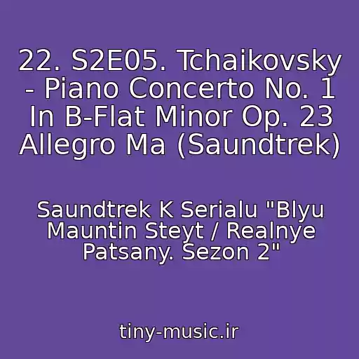کاور آهنگ 22. S2E05. Tchaikovsky - Piano Concerto No. 1 In B-Flat Minor Op. 23 Allegro Ma (Saundtrek) از Saundtrek K Serialu "Blyu Mauntin Steyt / Realnye Patsany. Sezon 2"