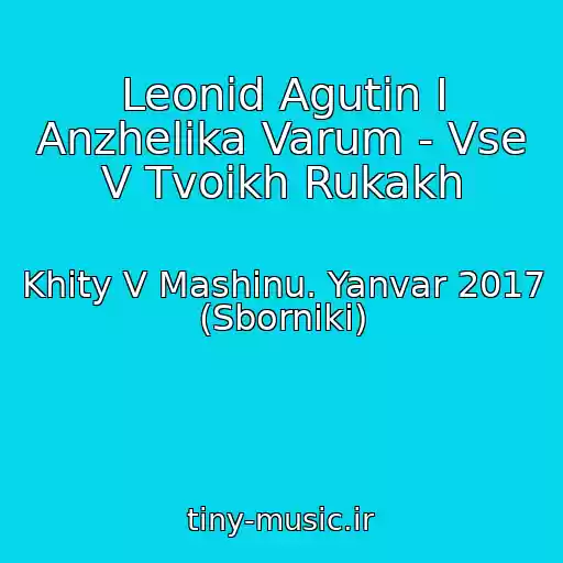 کاور آهنگ Leonid Agutin I Anzhelika Varum - Vse V Tvoikh Rukakh از Khity V Mashinu. Yanvar 2017 (Sborniki)