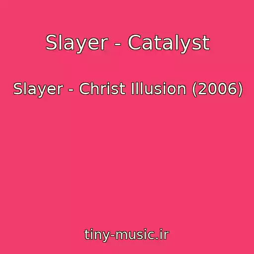 کاور آهنگ Slayer - Catalyst از Slayer - Christ Illusion (2006)