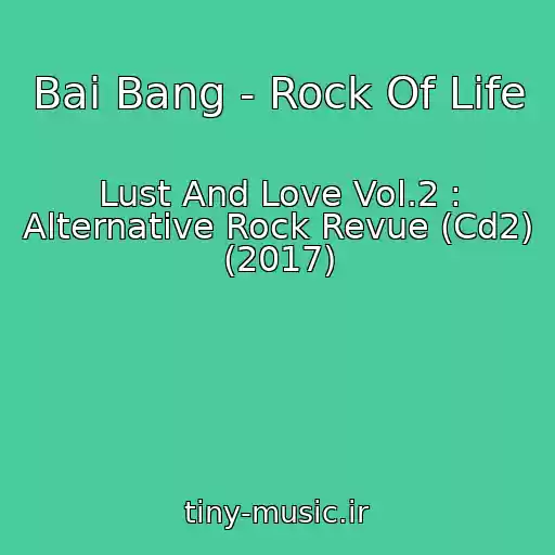 کاور آهنگ Bai Bang - Rock Of Life از Lust And Love Vol.2 : Alternative Rock Revue (Cd2) (2017)