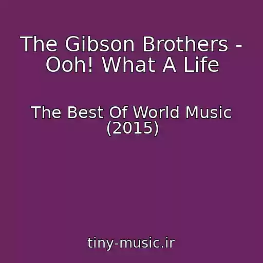 کاور آهنگ The Gibson Brothers - Ooh! What A Life از The Best Of World Music (2015)