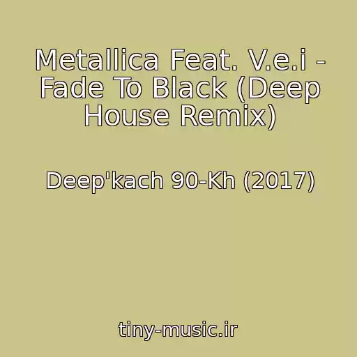 کاور آهنگ Metallica Feat. V.e.i - Fade To Black (Deep House Remix) از Deep'kach 90-Kh (2017)