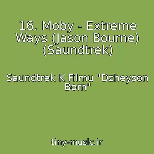 کاور آهنگ 16. Moby - Extreme Ways (Jason Bourne) (Saundtrek) از Saundtrek K Filmu "Dzheyson Born"