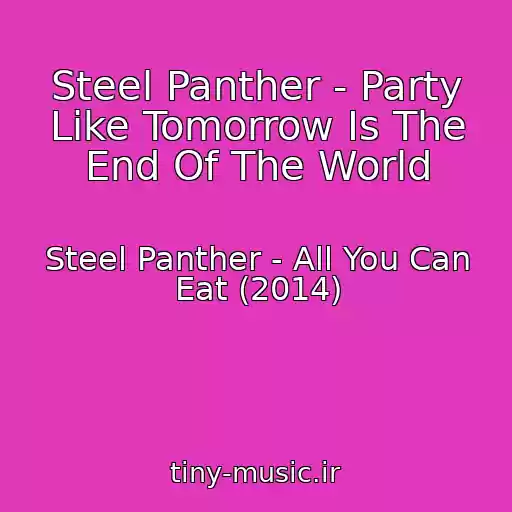 کاور آهنگ Steel Panther - Party Like Tomorrow Is The End Of The World از Steel Panther - All You Can Eat (2014)