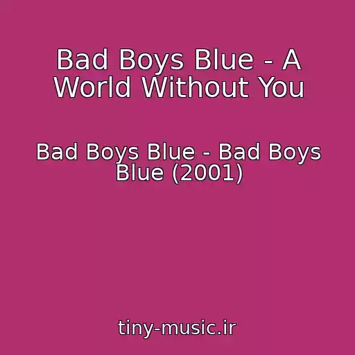 کاور آهنگ Bad Boys Blue - A World Without You از Bad Boys Blue - Bad Boys Blue (2001)